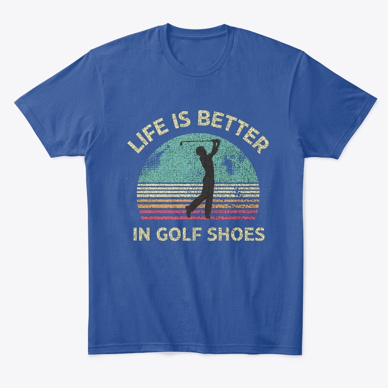 Life Is Better In Golf Shoes