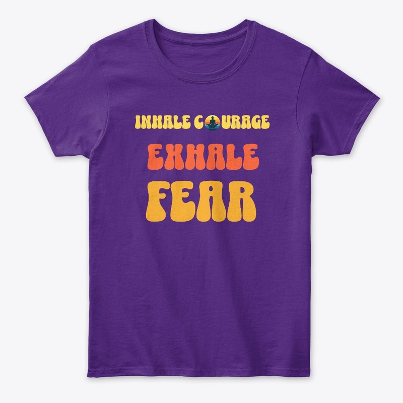 Inhale Courage Exhale Fear