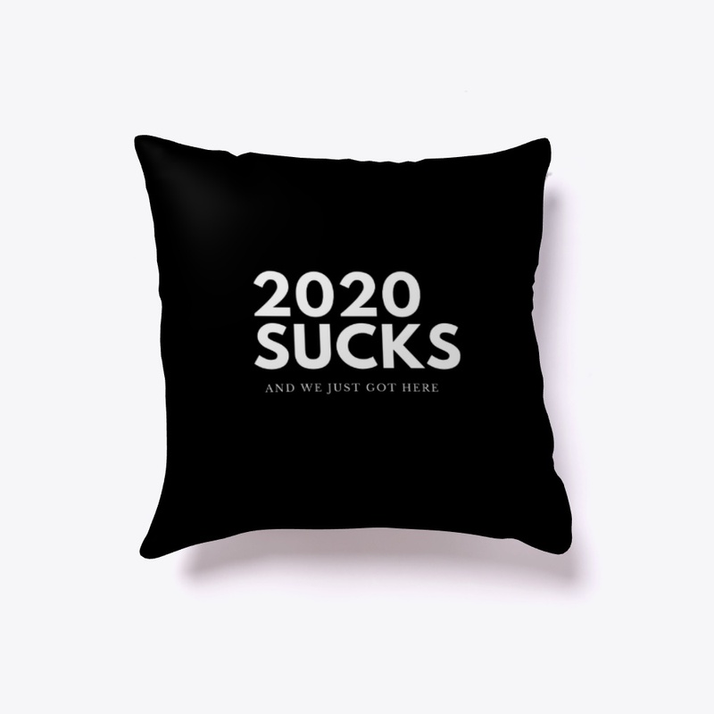 2020 SUCKS AND WE JUST GOT HERE