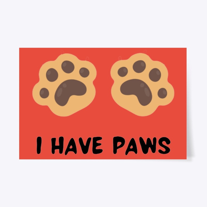 I HAVE PAWS Poster - 24" x 36"