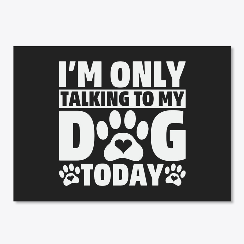 I'm only talking to my dog today