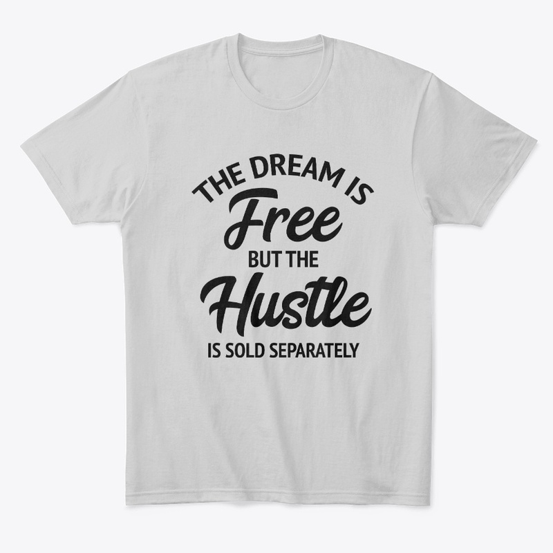 The Dream Is Free But The Hustle Is