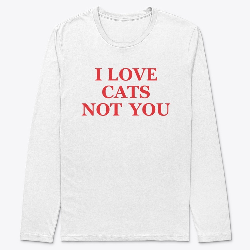 I Love Cats Not You T Shirt