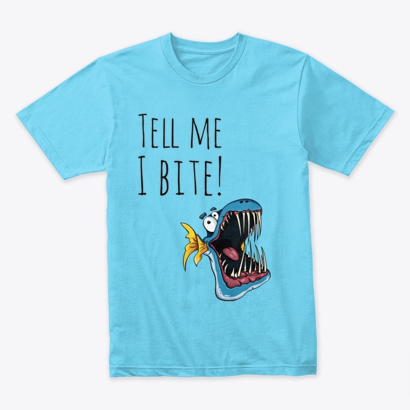 tell me I bite!