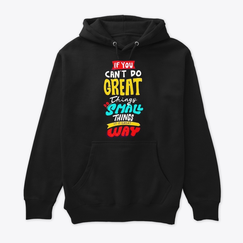 if you can't do great things do a small 