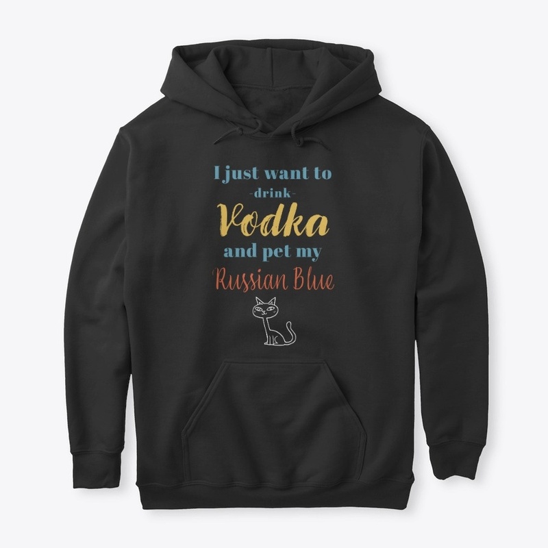 Drink Vodka and Pet My Russian Blue Cat