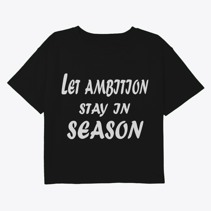Let Ambition Stay in Season