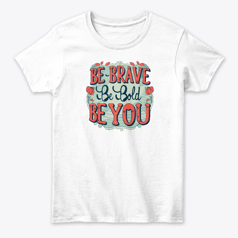 Be brave, be bold, be you T-shirt