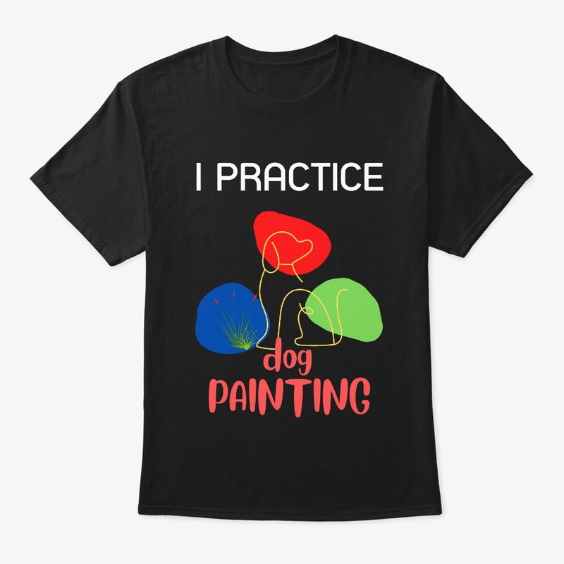 Funny T Shirt, I PRACTICE DOG PAINTING ,