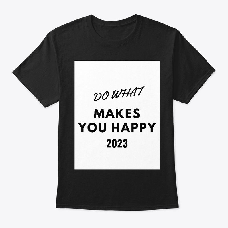 do what makes you happy 2023 t shirt