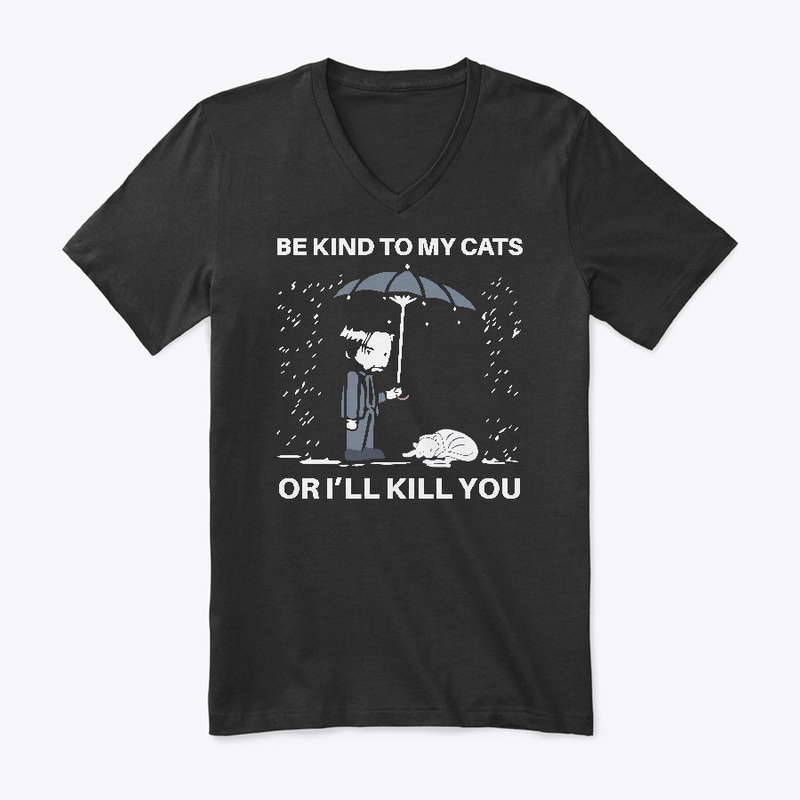  Be Kind To My Cats Or I Will Kill You