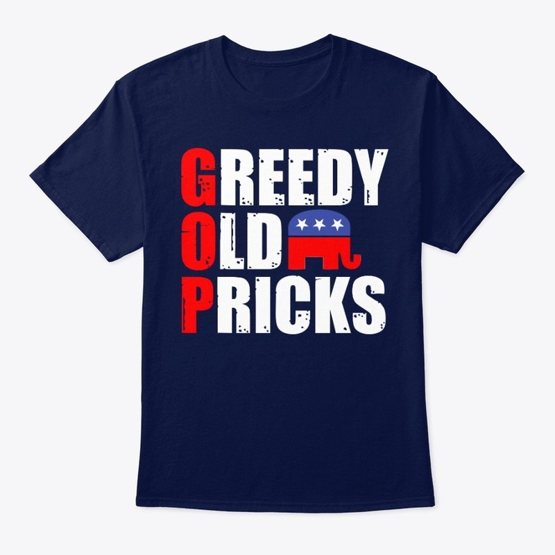 GOP - GREEDY OLD PR*CKS