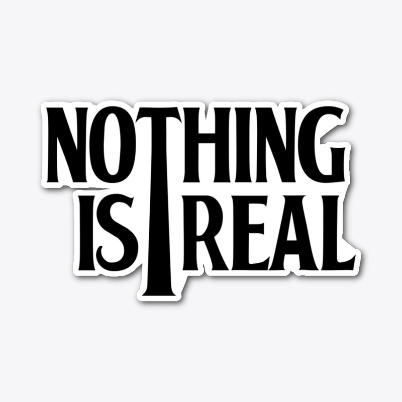 Nothing is Real (Black Logo)