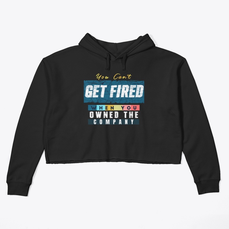 You can't get fired when you...