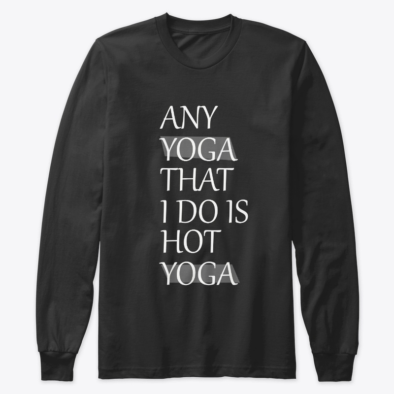 ANY YOGA THET I DO IS HOT YOGA