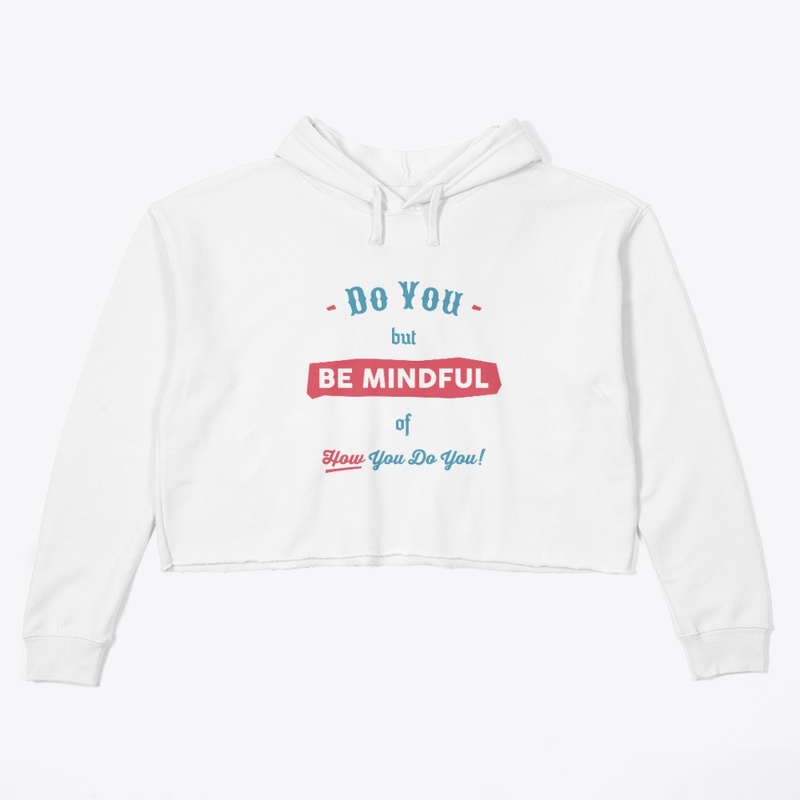 Do you but be mindful of how you do you