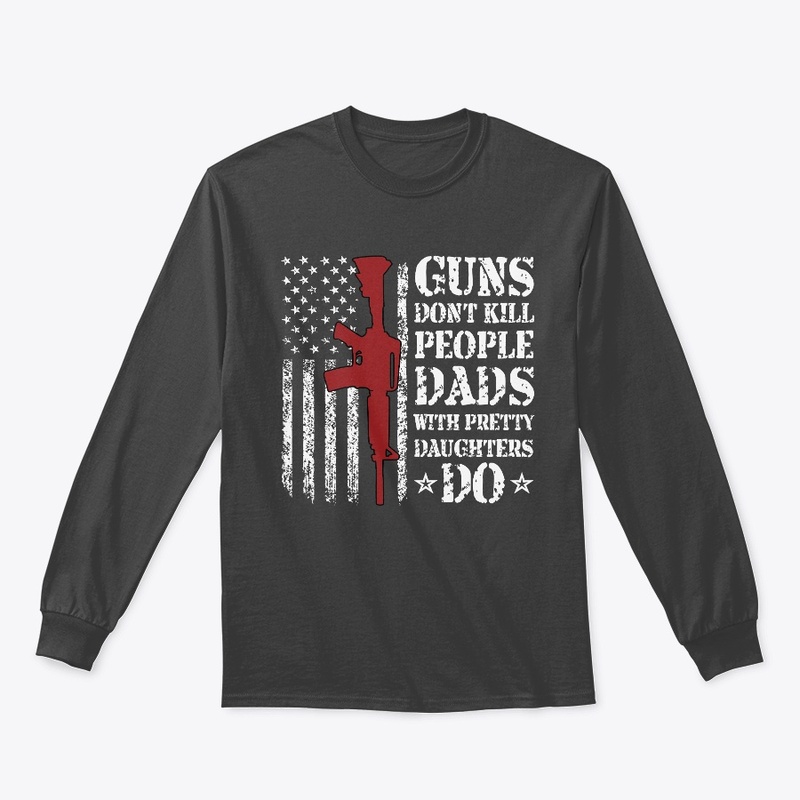 Guns Don't Kill Dads Pretty Daughters Do