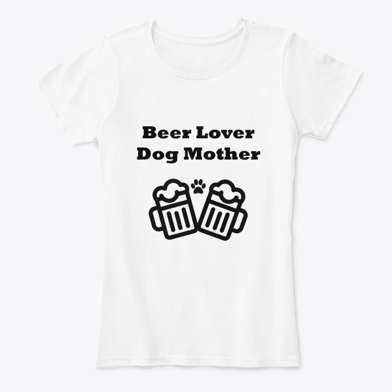 Beer Lover Dog Mother- $18.99 now $15.99