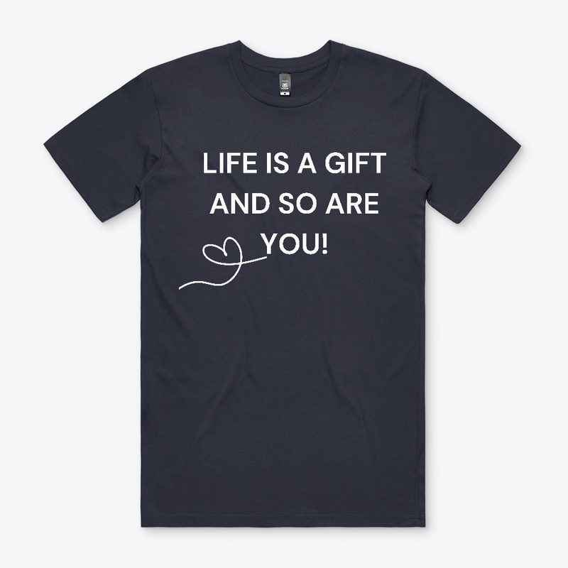 LIFE IS A GIFT AND SO ARE YOU!