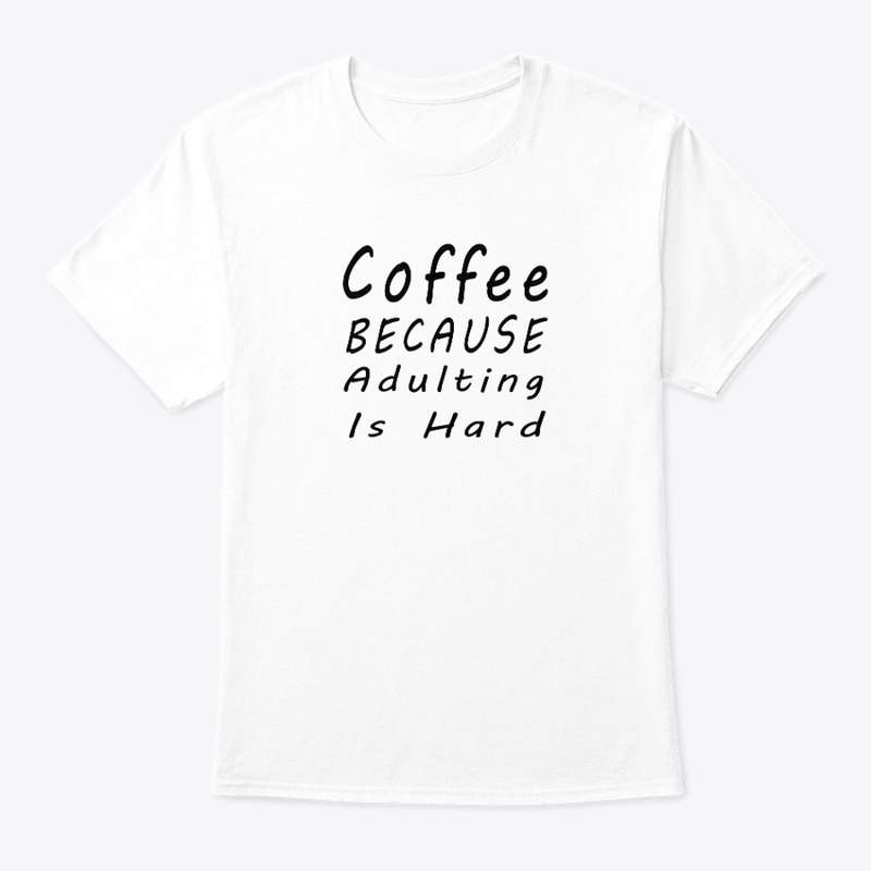 Coffee Because Adulting is Hard T-Shirt