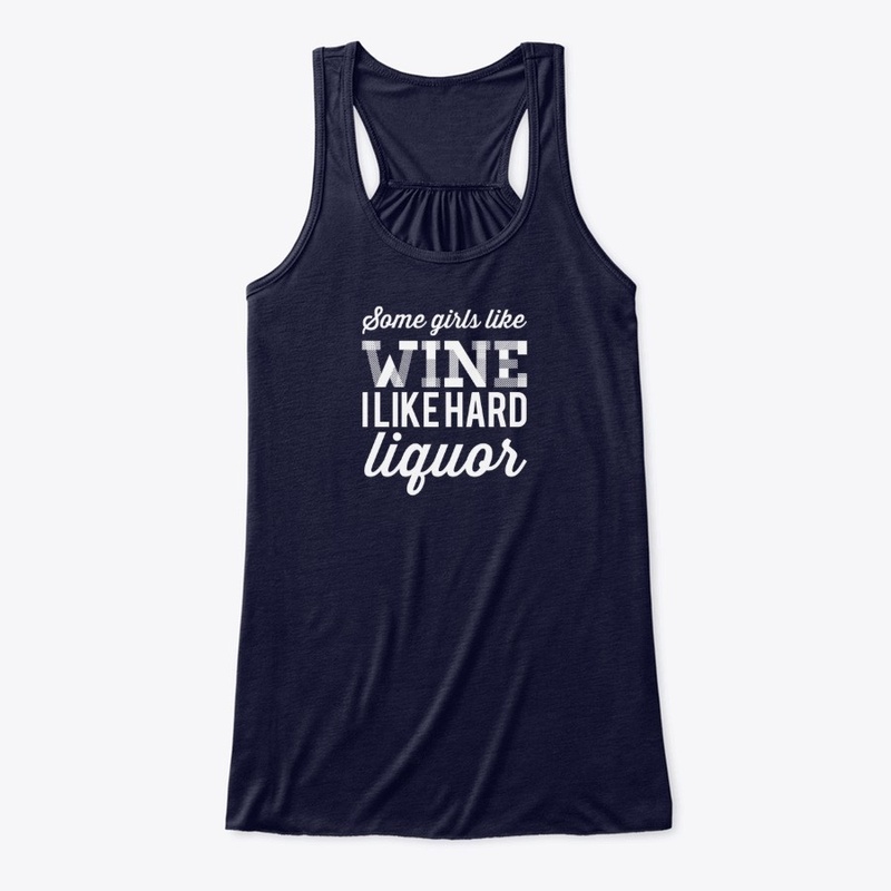 some girls like wine, I like liquor