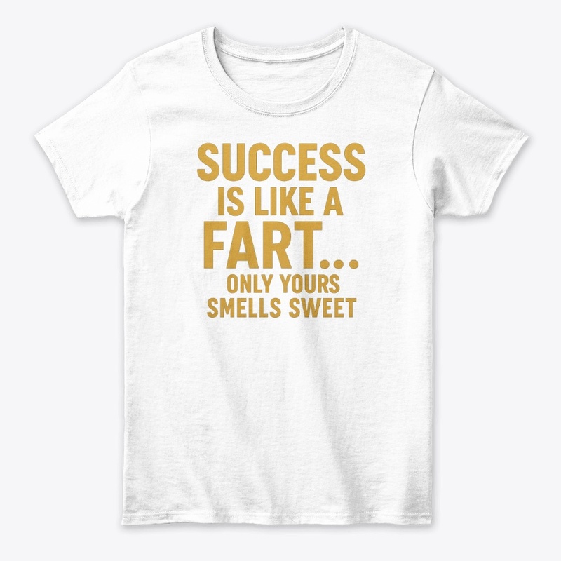 Success Is Like a Fart T-Shirt