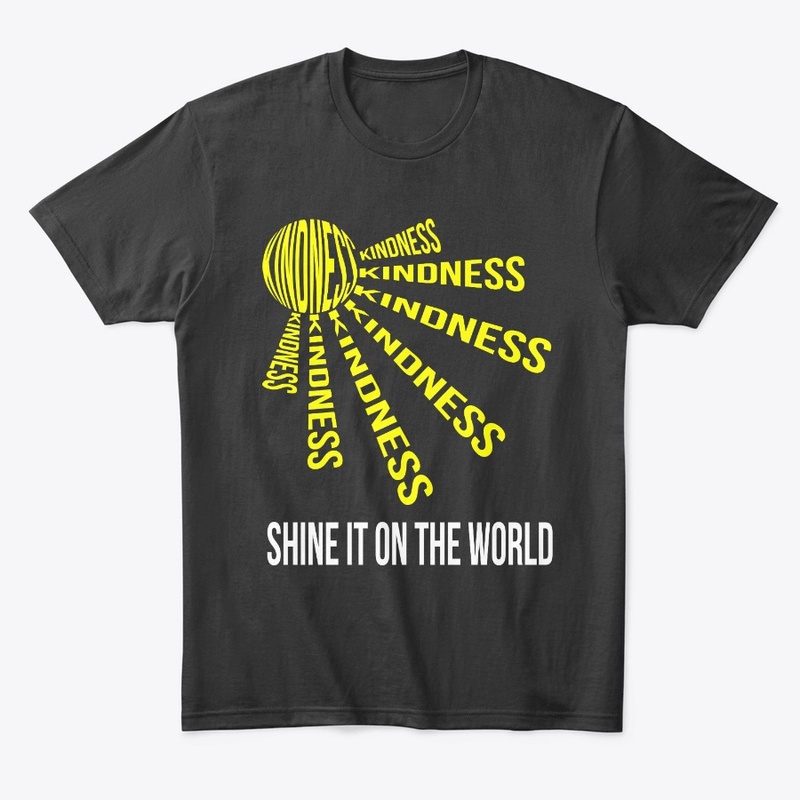 KINDNESS, SHINE IT ON THE WORLD