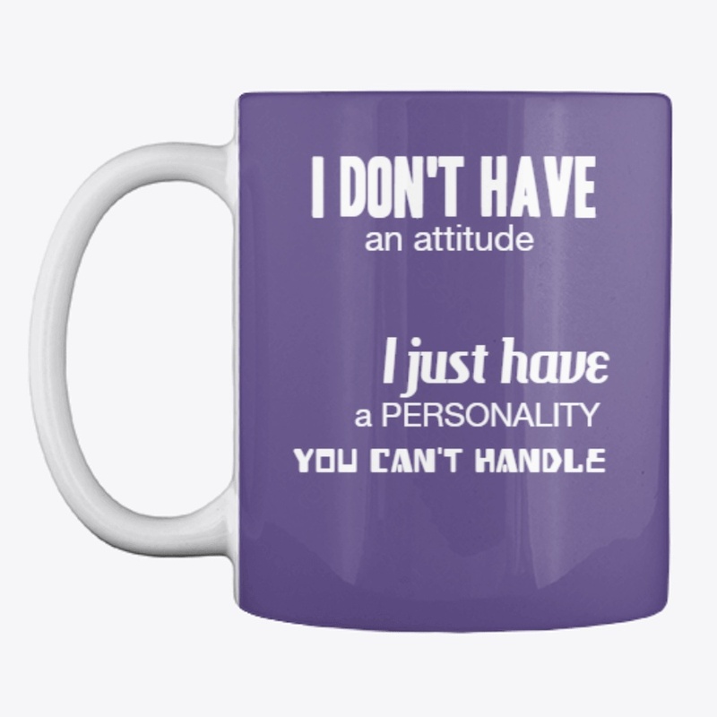I don't have a attitude ...