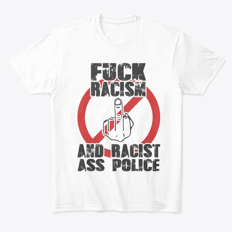 F*ck Racisim And Racist A#S Police