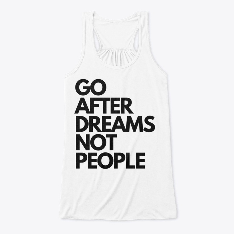 GO AFTER DREAMS NOT PEOPLE