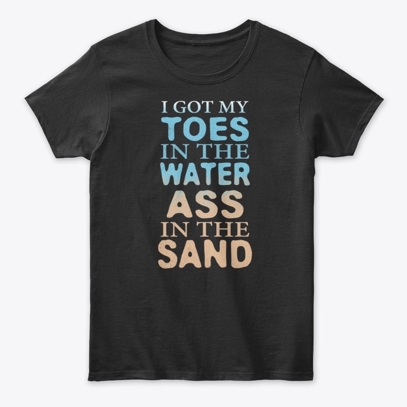 Toes In The Water Ass In The Sand