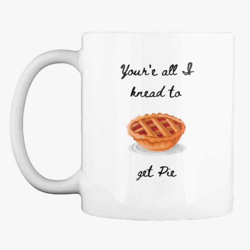 You're All I Knead to Get Pie