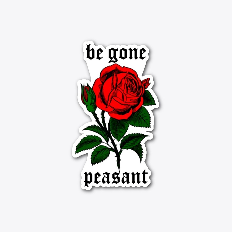 Be Gone, Peasant