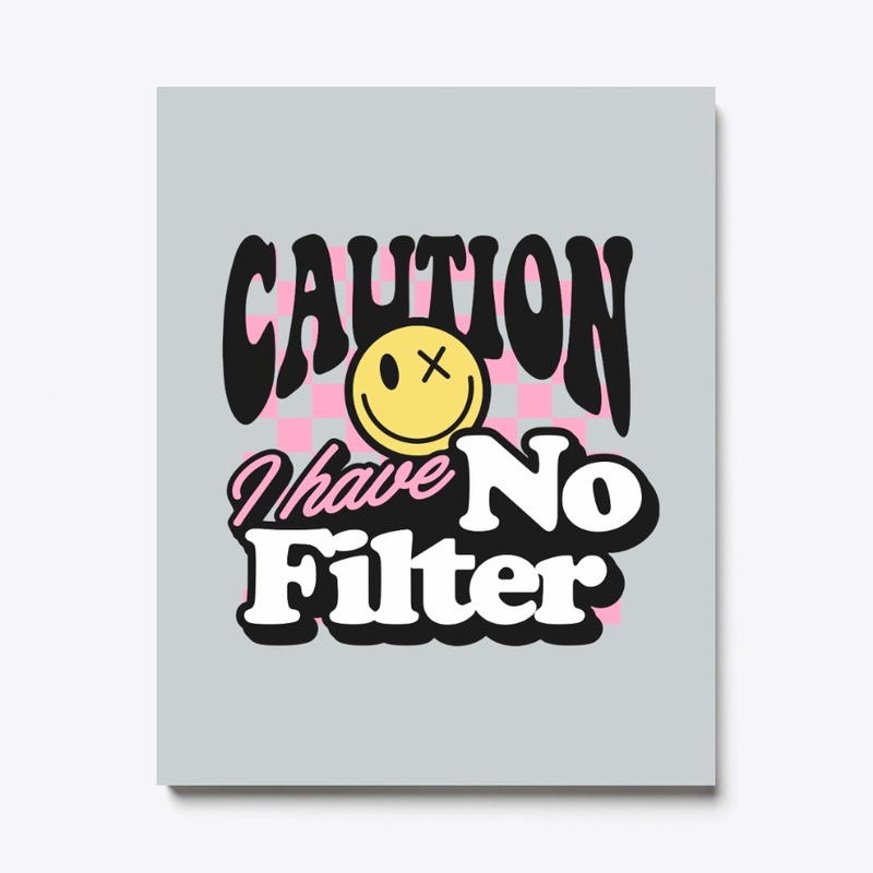 Caution I Have No Filter