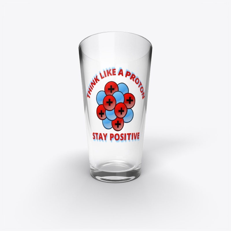 Think like a proton. Stay positive
