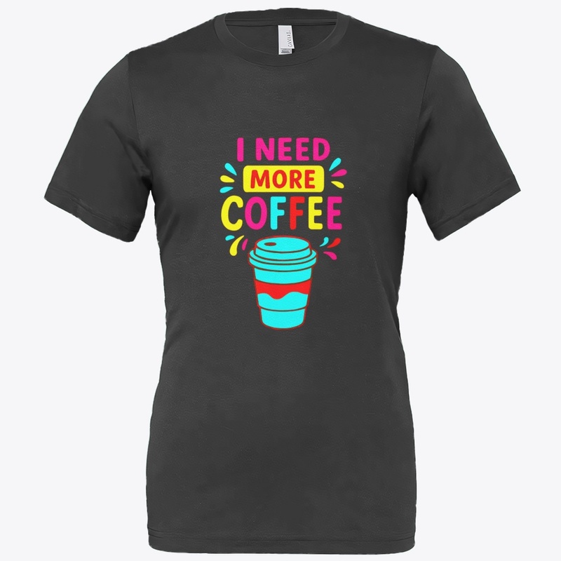 I NEED MORE COFFEE – Funny