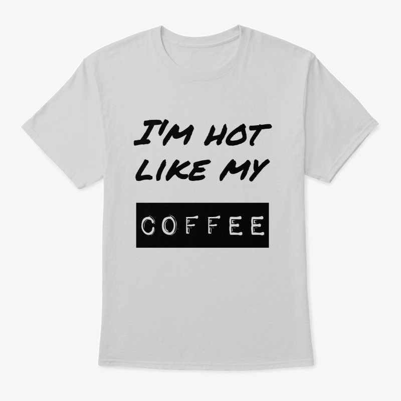 I'm hot like my coffee