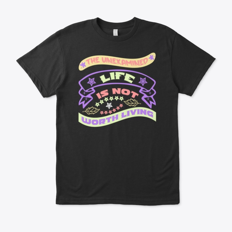 The Unexamined life is not worth living