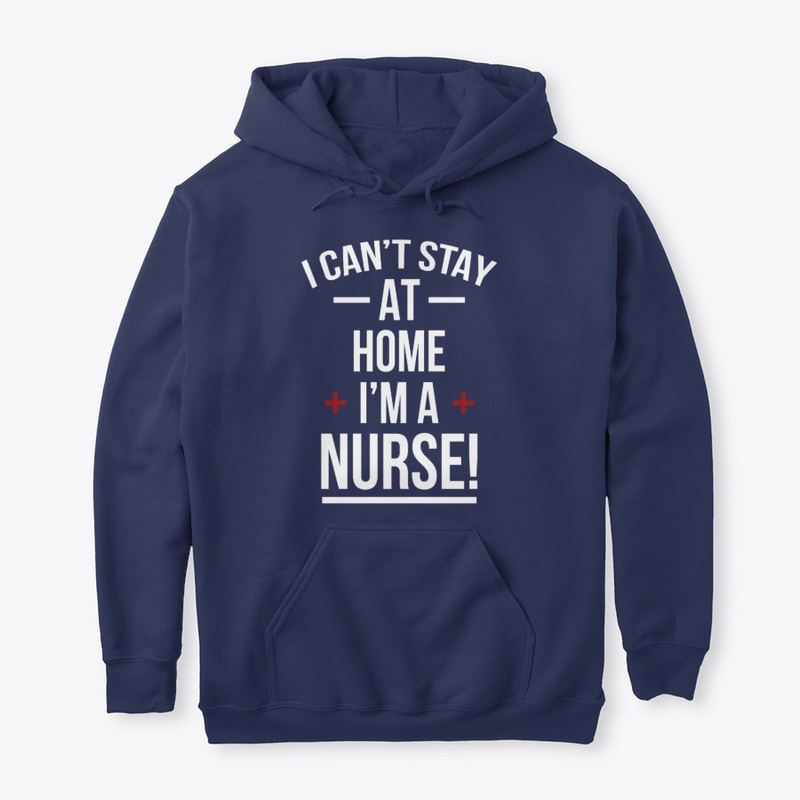 I Can't Stay Home I'm A Nurse Tee Shirt