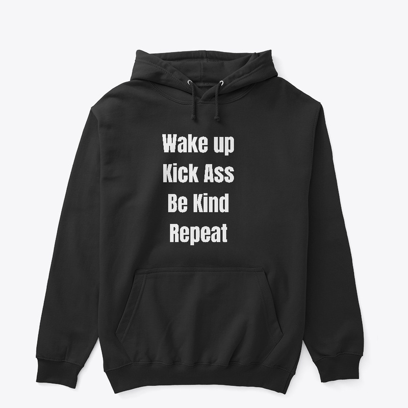 Wake up, Kick ass, Be Kind, Repeat