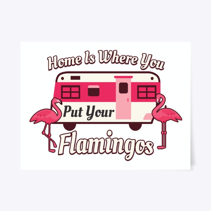 Camping, Home Is Where You Put Flamingos