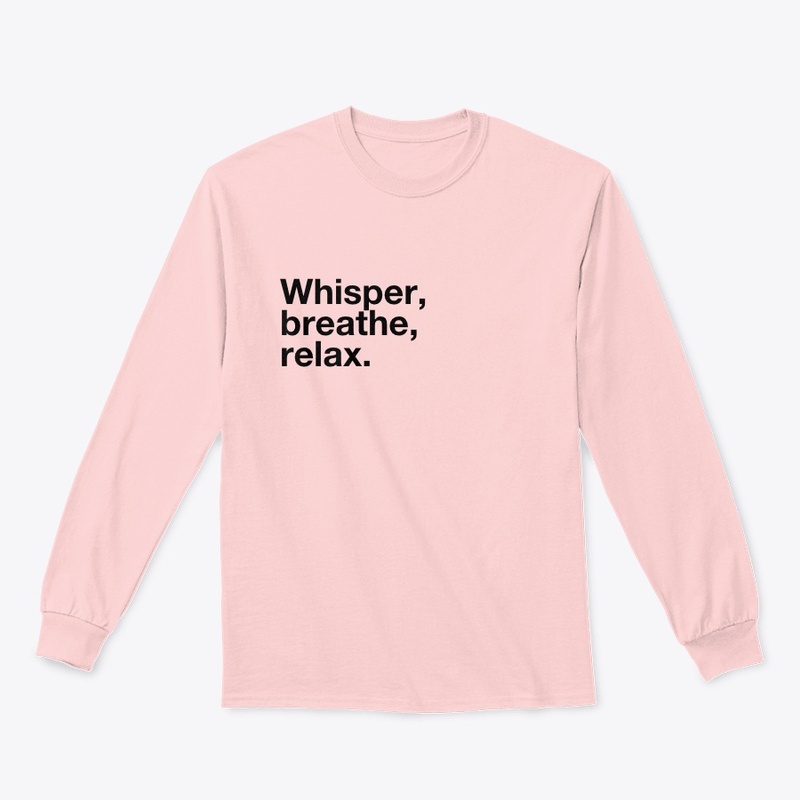 Whisper, breathe, relax.