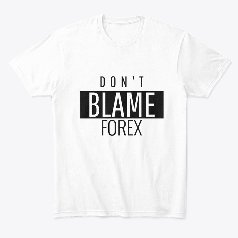 Don't Blame Forex T-Shirt