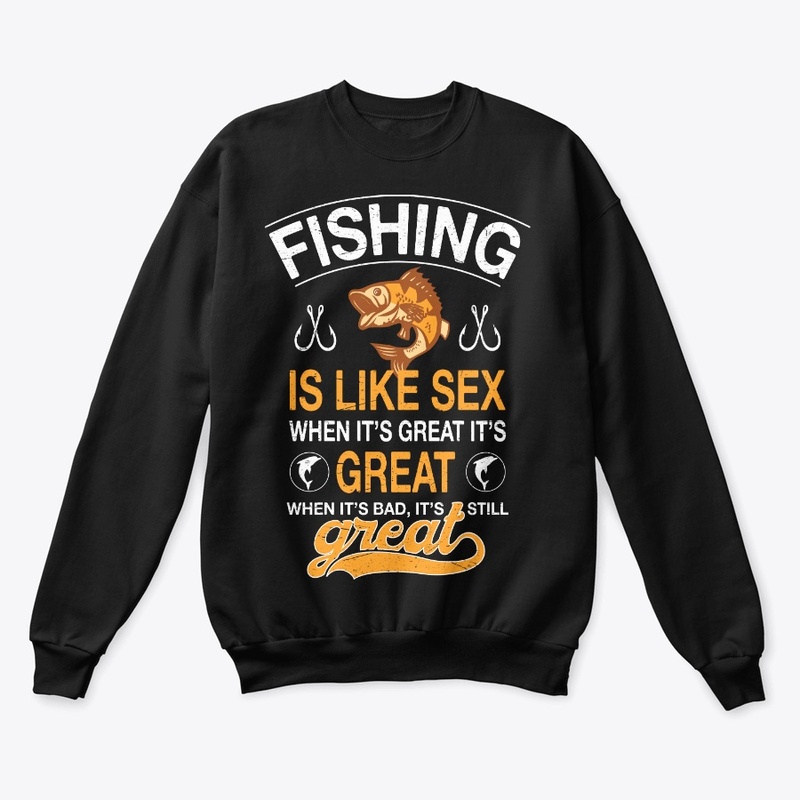 Fishing Is Like Sex When It's Great