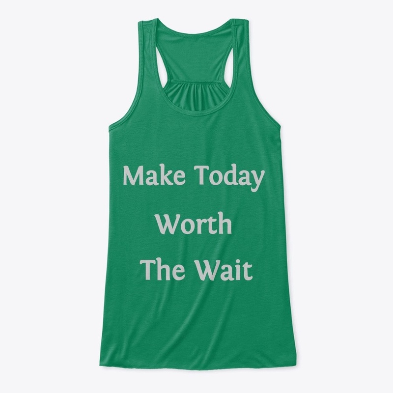 Make Today Worth The Wait Top