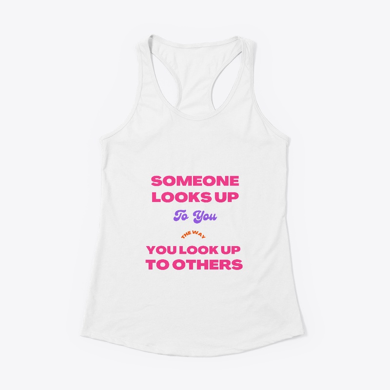 "Someone looks up to you as you doing"