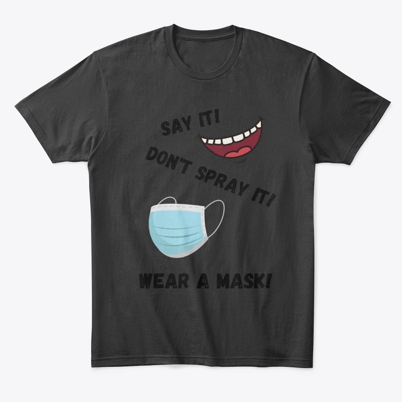 Say it! Don't spray it! Wear a mask tee