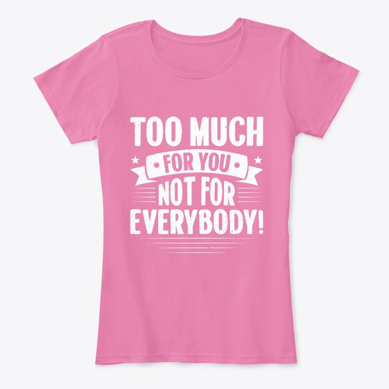 Too Much for YOU!