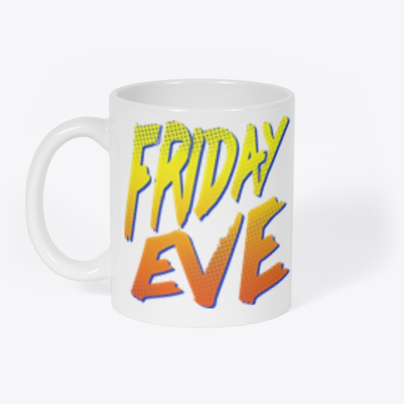 FRIDAY EVE!