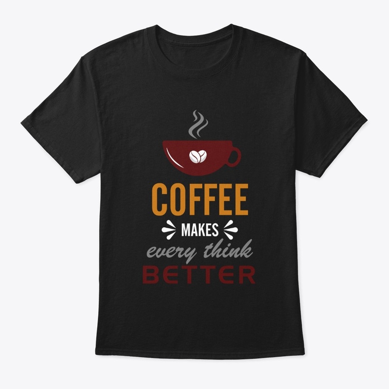 Coffee Makes Every Thing Better